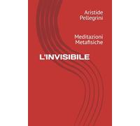 L'INVISIBILE: Meditazioni Metafisiche