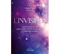 L'Invisible: Guide de l'éveil de l'âme pour naviguer entre les mondes subtils et transformer votre réalité