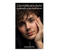 L'invisible m'a choisi: Comprendre ce que je suis devenu