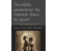 L'invisible puissance du mental dans le sport: Quand neurosciences, hypnose et sport d'élite s'unissent pour libérer le plein potentiel de l'athlète