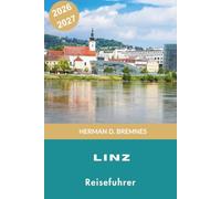 Linz Reiseführer 2026-2027: Entdecken Sie das Ufer der Donau, historische Sehenswürdigkeiten, zeitgenössische Kunst, lokale Küche und praktische Tipps für Ihren Urlaub in Österreich