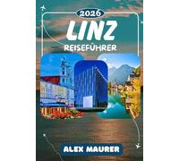 LINZ REISEFÜHRER 2026: Vom Hauptplatz zum Ars Electronica Center, vom Lentos Museum zum Pöstlingberg. Mit Ausflügen nach Salzburg und ins ... unterschätzte Kulturstadt an der Donau.