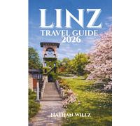 LINZ TRAVEL GUIDE 2026: Exploring the Heart of Austria: A Journey Through Culture, Innovation, and Timeless Beauty