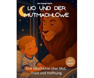 Lio und der Mutmachlöwe: Eine liebevolle Geschichte über Mut, Trost und Hoffnung