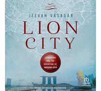 Lion City: Singapore and the Invention of Modern Asia