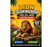 Lion Coloring Book for All Ages: 65 Amazing Lion Coloring Pages: Fun, Easy & Relaxing Lion Coloring Book for Kids, Teens & Adults | Beautiful Lion ... Stress, and Enjoy Hours of Coloring Fun
