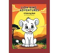 Lion King Adventures: A Coloring Book for Kids and Fans of the Jungle: Unleash the Imagination with Roaring Fun from the Heart of the Jungle
