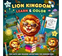 Lion Kingdom Learn And Color: Fun Facts and Roaring Adventures for Curious Kids
