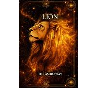 Lion : le guide astrologique complet du signe - Personnalité, ascendant, signe lunaire, compatibilités amoureuses et amicales (Les 12 Signes Astrologiques - The Astro Way)