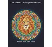 Lion Mandara Coloring Book for Adults: Relaxing and Beautiful Mandara Designs for Stress Relief (Majestic Animal Mandara Series)