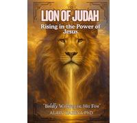 LION OF JUDAH: Rising in the Power of Jesus - Boldly walking in His Fire