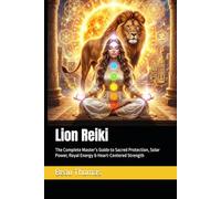 Lion Reiki: The Complete Master’s Guide to Sacred Protection, Solar Power, Royal Energy & Heart-Centered Strength (Animal Reiki Collection)