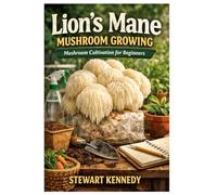Lion’s Mane Mushroom Growing: Mushroom cultivation for beginners (Essential Guides to Crafts and Hobbies: Simple Projects and Essential Skills for Everyday Makers)