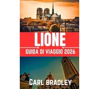 LIONE GUIDA DI VIAGGIO 2026