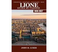 LIONE Guida di viaggio 2026-2027: Scopri la gastronomia francese, i traboules (passaggi nascosti), le antiche rovine e la Fête des Lumières (Festival ... alla regione vinicola del Beaujolais