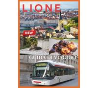 LIONE GUIDA DI VIAGGIO 2026: Dove silenziosi passaggi sussurrano nella pietra e ogni pasto sembra un segreto che eri destinato a scoprire.