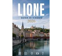 LIONE GUIDA DI VIAGGIO 2026: Esplora con facilità la vita quotidiana, le scene culinarie e i luoghi memorabili.