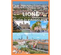 LIONE GUIDA DI VIAGGIO 2026: La tua guida completa per esplorare Lione come un abitante del posto