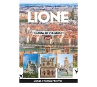 LIONE GUIDA DI VIAGGIO 2026: Scopri il cuore pulsante della Francia e la capitale culinaria d'Europa con antichi teatri, bistrot nascosti, festival, passeggiate sul fiume e quartieri senza tempo