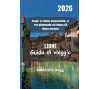 LIONE Guida di viaggio 2026: Scopri le colline panoramiche, le rive pittoresche del fiume e il vivace mercato