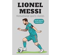 Lionel Messi: An Inspiring Sports Biography That Teaches Determination, Teamwork and Resilience | A Champion’s Story for Kids | Soccer role model for children
