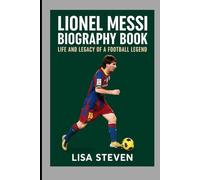 LIONEL MESSI BIOGRAPHY BOOK: LIFE AND LEGACY OF A FOOTBALL LEGEND