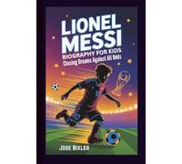 LIONEL MESSI BIOGRAPHY FOR KIDS: Chasing Dreams Against All Odds