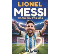 Lionel Messi Biography for kids: The Inspiring Story of How a Small Boy from Argentina Became Soccer’s Greatest Star, Sharing 26 Life Lessons on Teamwork, Talent, and Courage for Kids