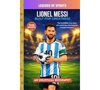 Lionel Messi - Built For Greatness: The Inspiring True Story of Perseverance, Skill, and Becoming a World Champion (Legends of Sports)