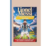 Lionel Messi: El soñador que se convirtió en leyenda: Una biografía inspiradora para niños sobre el trabajo duro, la resiliencia y la consecución de sueños.