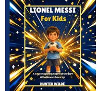 LIONEL MESSI FOR KIDS (aGES 5-8): A True Inspiring Story of the Boy Who Never Gave Up