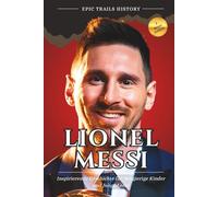 Lionel Messi: Inspirierende Geschichten für Neugierige Kinder und Junge Leser (Biografie)