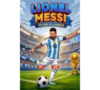 Lionel Messi: The Heart of a Champion: A Soccer Book for Kids, Activity Book, and Guide to Overcoming Obstacles and Never Giving Up