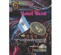 Lionel Messi: The Most UNOFFICIAL Canvas of Him, Probably. | Facts, Stories, Creative Activities & Surprises (for persons who like balls) Not Only for the Young - But Even for Very Old, Yet Kicking Lovers of the Beautiful Game Also,