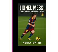 LIONEL MESSI: THE STORY OF A FOOTBALL HERO