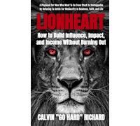 Lionheart: How to Build Influence, Impact, and Income Without Burning Out