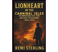Lionheart in the Cannibal Isles: The Unbreakable Life, Faith, and Legacy of Missionary John G. Paton (Chronicles of Missionaries)