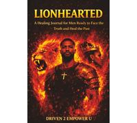 LIONHEARTED: A Healing Journal for Men Ready to Face the Truth and Heal the Past