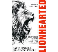 Lionhearted: A Man's Guide to Living Focused, Fulfilled, and Fearless