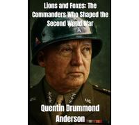 Lions and Foxes: The Commanders Who Shaped the Second World War