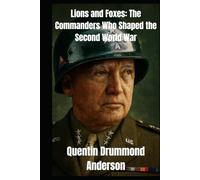 Lions and Foxes: The Commanders Who Shaped the Second World War