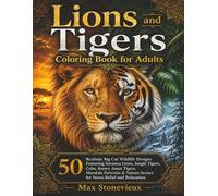Lions and Tigers Coloring Book for Adults: 50 Realistic Big Cat Wildlife Designs Featuring Savanna Lions, Jungle Tigers, Cubs, Snowy Amur Tigers, ... Scenes for Stress Relief and Relaxation