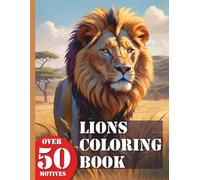Lions Coloring Book with 50 Designs: Discover the Animals of Africa: Your coloring book with 50 realistic lion designs