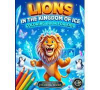 Lions in the Kingdom of Ice: Coloring Book for Kids Ages 6-10 | Lions, Aurora Borealis and Adventures in the Arctic | 60 Original Illustrations to ... for Kids (Impossible Worlds Coloring Books)