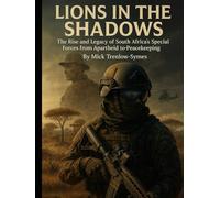 Lions in the Shadows: The Rise and Legacy of South Africa’s Special Forces from Apartheid to Peacekeeping (Silent Warriors: Inside the World’s Elite Special Forces)