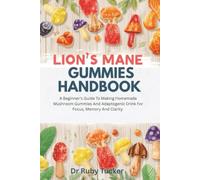 LION'S MANE GUMMIES HANDBOOK: A Beginner's Guide To Making Homemade Mushroom Gummies And Adaptogenic Drink For Focus, Memory And Clarity (Homemade Adaptogen series)