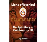Lions of Istanbul: The Epic Story of Galatasaray SK