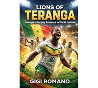 Lions of Teranga: Senegal's Surging Presence in World Football (Football Nations: Stories of Glory and Strife)