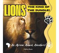 Lions: The King of the Jungle!: An African Animal Adventure! (Wild Safari Kids: African Animals)