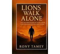 Lions Walk Alone: The Deep Biography of Scott Payne (A Man Who Saved Lives Like It Was Nothing)